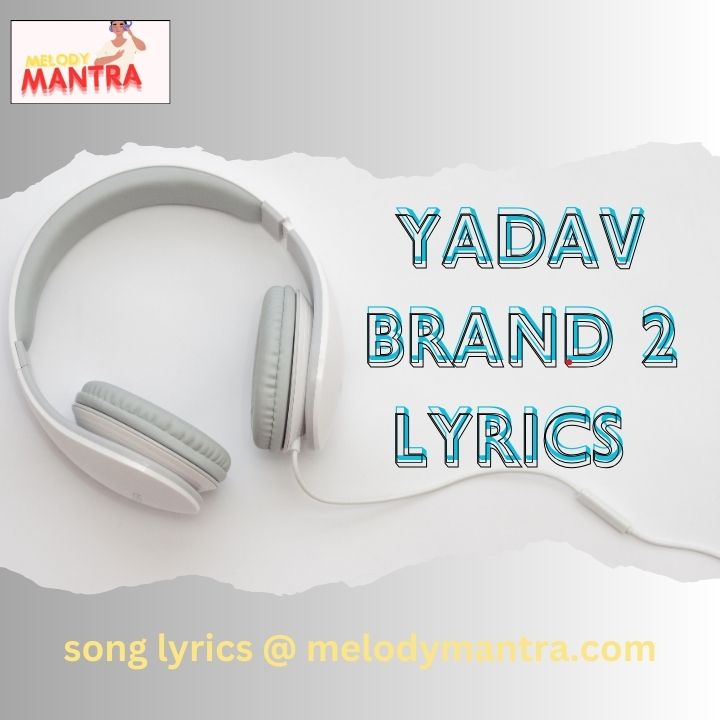 Yadav Brand 2 lyrics